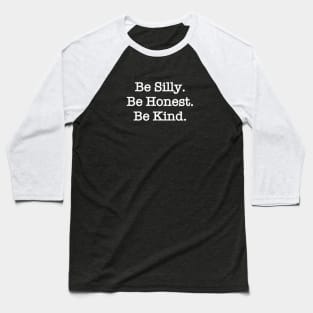 Be Silly. Be Honest. Be Kind. Baseball T-Shirt